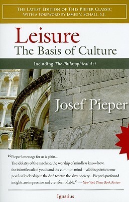 Leisure: The Basis of Culture: Including the Philosophical Act by Josef Pieper, James S. J. Schall