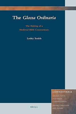 The Glossa Ordinaria: The Making of a Medieval Bible Commentary by Lesley Smith