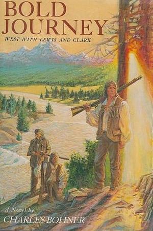 Bold Journey: West With Lewis and Clark by Charles H. Bohner, Charles H. Bohner