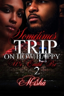 Sometimes I Trip On How Happy We Could Be 2 by Misha Williams