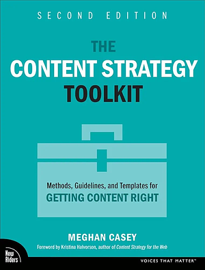 The Content Strategy Toolkit: Methods, Guidelines, and Templates for Getting Content Right  by Meghan Casey