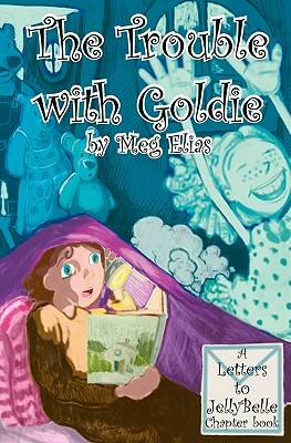 The Trouble With Goldie: Letters to Jelly Belle by Meg Elias