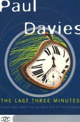The Last Three Minutes: Conjectures About The Ultimate Fate Of The Universe by Paul Davies