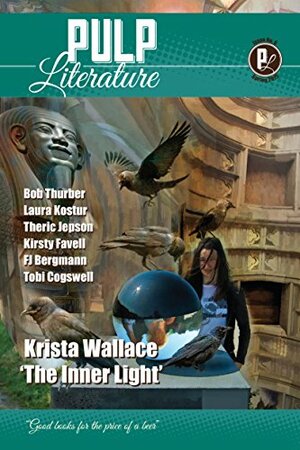 Pulp Literature Issue 6 Spring 2015 by Mel Anastasiou, F.J. Bergmann, Ev Bishop, Kate Austin, Bob Thurber, Laura Kostur, J.M. Landels, Krista Wallace, Theric Jepson, Kirsty Favell, Tobi Cogswell, Kris Sayer, Susan Pieters, Anna Belkine