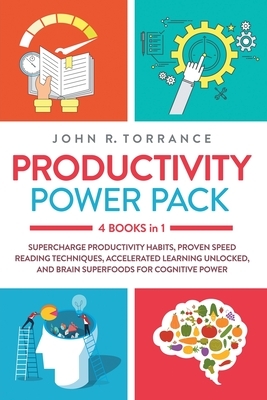 Productivity Power Pack - 4 Books in 1: Supercharge Productivity Habits, Proven Speed Reading Techniques, Accelerated Learning Unlocked, and Eating fo by John R. Torrance