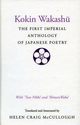 Kokin Wakashu: The First Imperial Anthology of Japanese Poetry: With 'tosa Nikki' and 'shinsen Waka' by Helen Craig McCullough