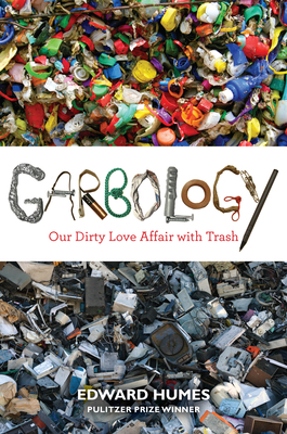 Garbology: Our Dirty Love Affair with Trash by Edward Humes