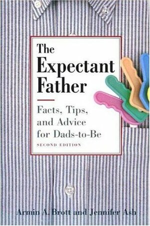 The Expectant Father: Facts, Tips and Advice for Dads-to-Be by Armin A. Brott, Jennifer Ash