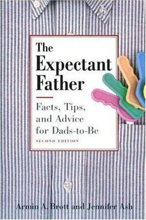 The Expectant Father: Facts, Tips and Advice for Dads-to-Be by Jennifer Ash, Armin A. Brott