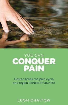 You Can Conquer Pain: How to Break the Pain Cycle and Regain Control of Your Life by Leon Chaitow