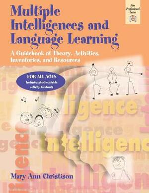 Multiple Intelligences and Language Learning: A Guidebook of Theory, Activities, Inventories, and Resources by Mary Ann Christison