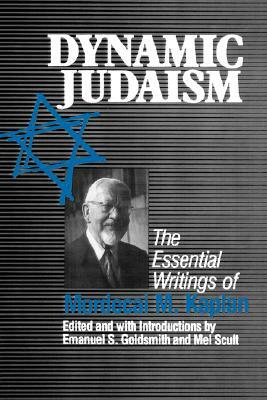 Dynamic Judaism: The Essential Writings of Mordecai M. Kaplan by Emanuel Goldsmith, Mel Scult