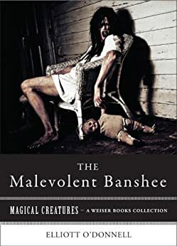 Malevolent Banshe: Magical Creatures, A Weiser Books Collection by Elliott O'Donnell, Varla Ventura