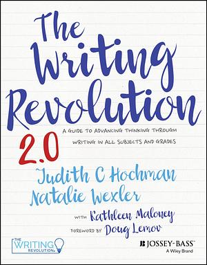 The Writing Revolution 2.0: A Guide to Advancing Thinking Through Writing in All Subjects and Grades by Judith C. Hochman
