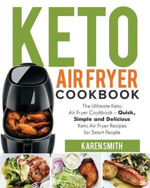 Keto Air Fryer Cookbook: The Ultimate Keto Air Fryer Cookbook - Quick, Simple and Delicious Keto Air Fryer Recipes for Smart People by Karen Smith