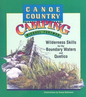 Canoe Country Camping: Wilderness Skills for the Boundary Waters and Quetico by Michael Furtman