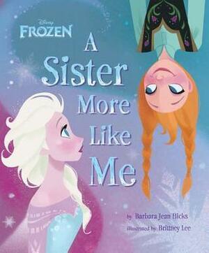 Disney Frozen A Sister More Like Me by Brittney Lee, Barbara Jean Hicks