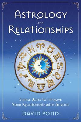 Astrology and Relationships: Simple Ways to Improve Your Relationship with Anyone by David Pond