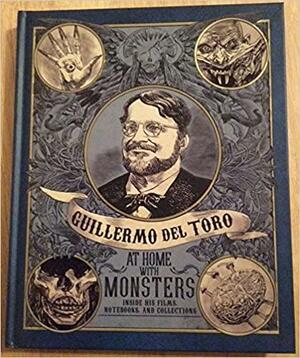 Guillermo Del Toro: At Home with Monsters : Inside His Films, Notebooks, and Collections by Britt Salvesen, Matthew Welch, Jim Shedden