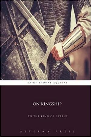 On Kingship: To the King of Cyprus by St. Thomas Aquinas