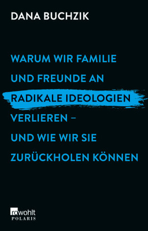 Warum wir Familie und Freunde an radikale Ideologien verlieren – und wie wir sie zurückholen können by Dana Buchzik