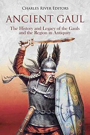 Ancient Gaul: The History and Legacy of the Gauls and the Region in Antiquity by Charles River Editors