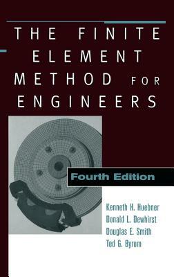 The Finite Element Method for Engineers by Kenneth H. Huebner, Donald L. Dewhirst, Douglas E. Smith