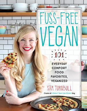 Fuss-Free Vegan: 101 Everyday Comfort Food Favorites, Veganized by Sam Turnbull