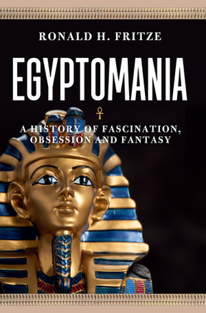 Egyptomania: A History of \xa0Fascination, Obsession and Fantasy by Ronald H. Fritze