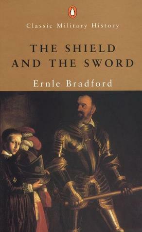 The Shield and the Sword: The Knights of St. John, Jerusalem, Rhodes & Malta by Ernle Bradford