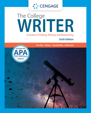 The College Writer: A Guide to Thinking, Writing, and Researching (with 2019 APA Updates) by John Van Rys, Randall VanderMey, Verne Meyer