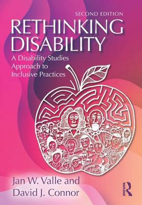Rethinking Disability: A Disability Studies Approach to Inclusive Practices by Jan W. Valle, David J. Connor