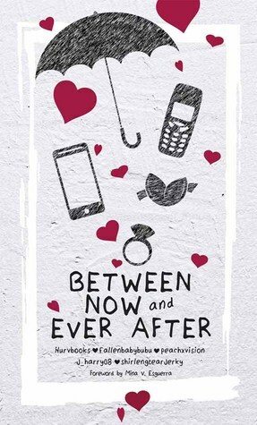 Between Now and Ever After by Kimberly Joy Villanueva, fallenbabybubu, Leng de Chavez, Jessica Concha, Jessamine Versoza