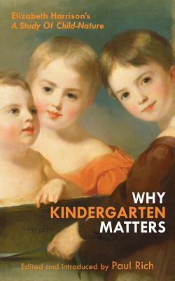 Why Kindergarten Matters: Elizabeth Harrison's A Study of Child Nature by Elizabeth Harrison