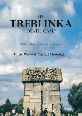 The Treblinka Death Camp: History, Biographies, Remembrance by Chris Webb, Michal Chocolatý