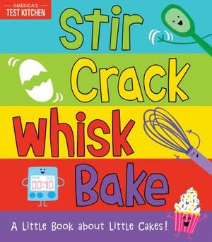 Stir Crack Whisk Bake: A Little Book about Little Cakes by America's Test Kitchen Kids, Maddie Frost