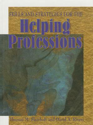 Skills and Strategies for the Helping Professions by David A. Rivers, Thomas M. Skovholt