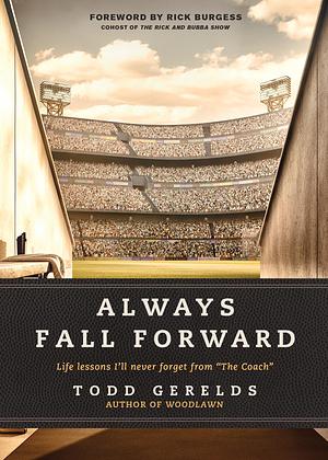 Always Fall Forward: Life Lessons I'll Never Forget from “The Coach by Todd Gerelds, Todd Gerelds, Rick Burgess