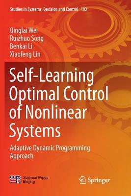 Self-Learning Optimal Control of Nonlinear Systems: Adaptive Dynamic Programming Approach by Qinglai Wei, Benkai Li, Ruizhuo Song