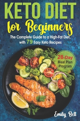 Keto Diet for Beginners: The Complete Guide to a High-Fat Diet, with 79 Easy Keto Recipes & 28-Day Meal Plan Program by Emily Bell