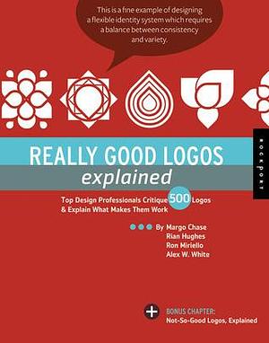 Really Good Logos Explained: Top Design Professionals Critique 500 Logos & Explain What Makes Them Work by Margo Chase, Margo Chase, Ron Miriello, Rian Hughes