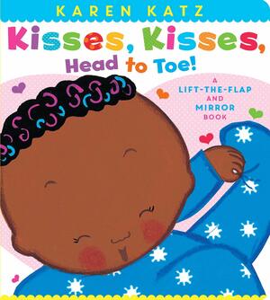 Kisses, Kisses, Head to Toe!: A Lift-the-Flap and Mirror Book by Karen Katz