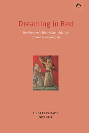 Dreaming in Red: Reading the Women's Dionysian Initiation Chamber in Pompeii by Linda Fierz-David