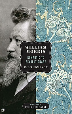 William Morris: Romantic to Revolutionary by E.P. Thompson