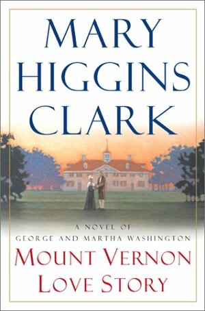 Mount Vernon Love Story: A Novel of George and Martha Washington by Mary Higgins Clark