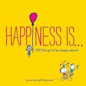 Happiness Is . . . 500 Things to Be Happy About by Swerling/lazar, Swerling/lazar, Ralph Lazar