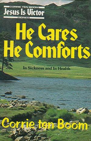 He Cares, He Comforts: In Sickness and In Health by Corrie ten Boom, Corrie ten Boom