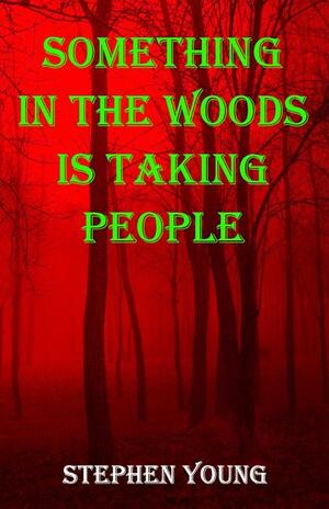 Something in the Woods Is Taking People by Stephen Young