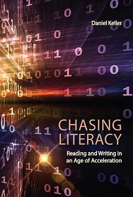 Chasing Literacy: Reading and Writing in an Age of Acceleration / by Daniel Keller