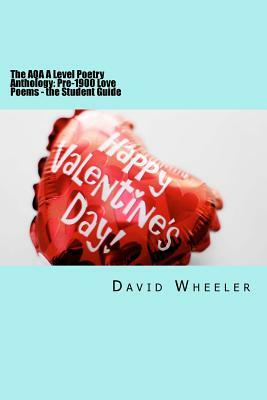 The AQA A Level Poetry Anthology: Pre-1900 Love Poems - the Student Guide by David Wheeler